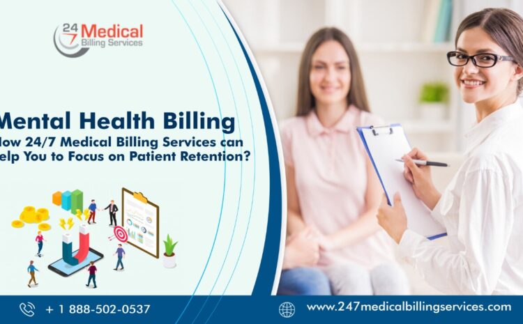  Mental Health Billing: How 24/7 Medical Billing Services Can Help You to Focus On Patient Retention?