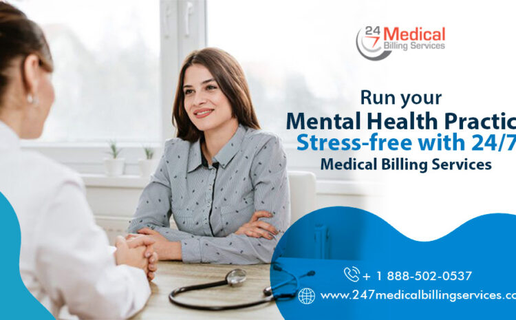  Run your Mental Health Practice Stress-Free with 24/7 Medical Billing Services