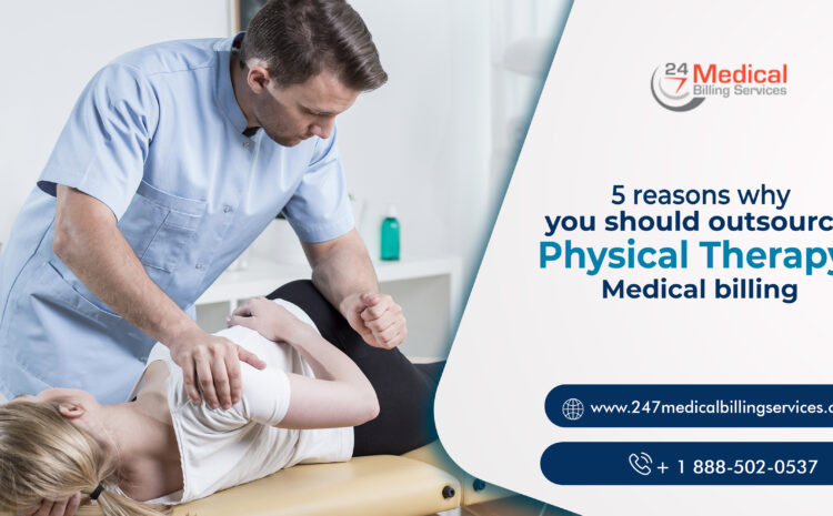  5 Reasons Why You Should Outsource Physical Therapy Medical Billing
