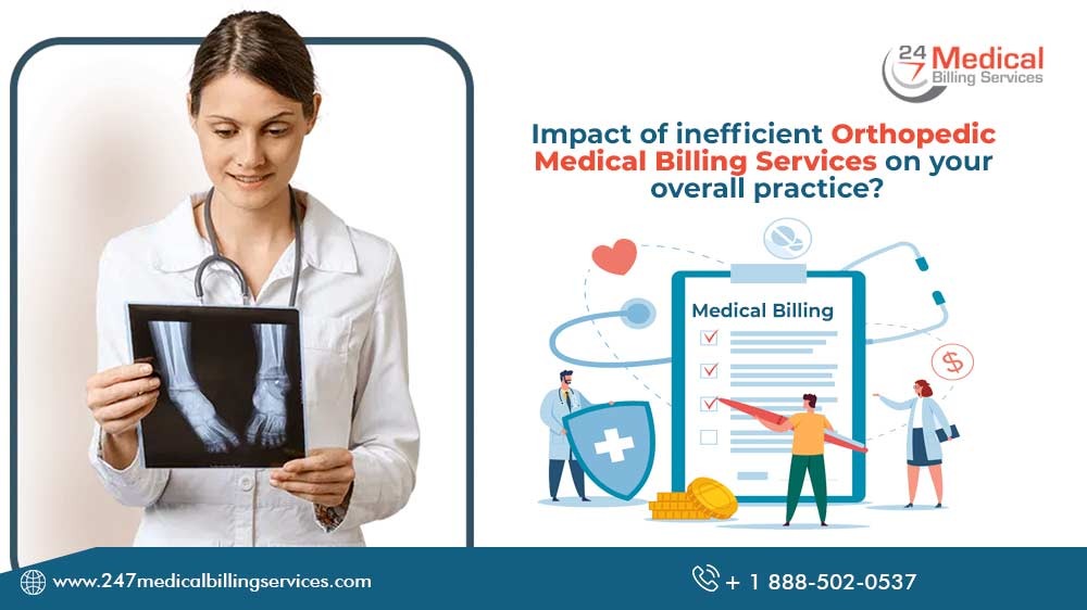 Impact of inefficient Orthopedic Medical Billing Services on your overall practice? - 24/7 Medical Billing Services