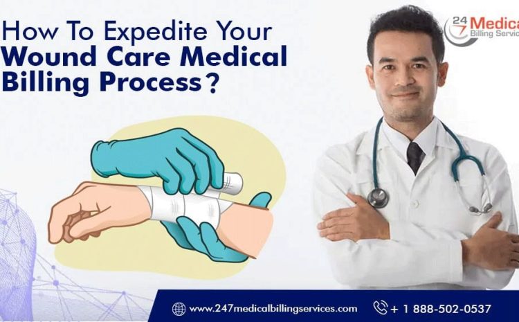  How To Expedite Your Wound Care Medical Billing Process?