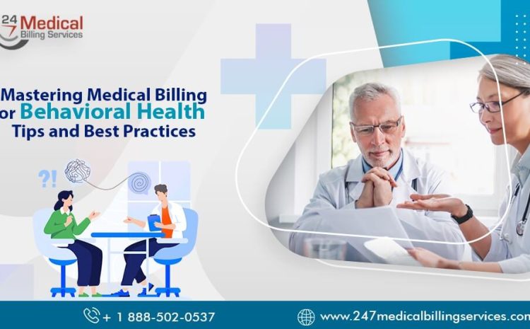  Mastering Medical Billing for Behavioral Health: Tips and Best Practices