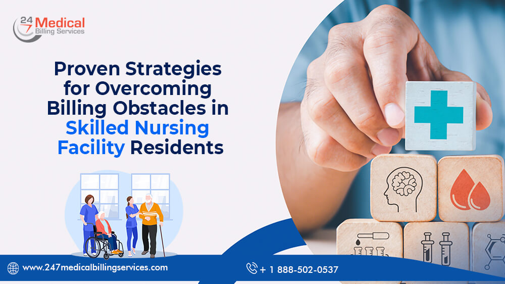  Proven Strategies for Overcoming Billing Obstacles in Skilled Nursing Facility Residents